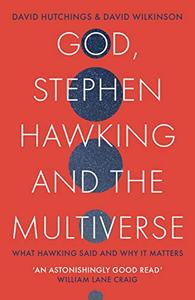 God, Stephen Hawking and the Multiverse: What Hawking Said and Why It Matters