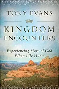Kingdom Encounters: Experiencing More of God When Life Hurts
