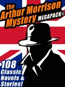 «The Arthur Morrison Mystery MEGAPACK» by Arthur Morrison