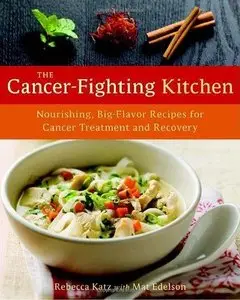 The Cancer-Fighting Kitchen: Nourishing, Big-Flavor Recipes for Cancer Treatment and Recovery (Repost)