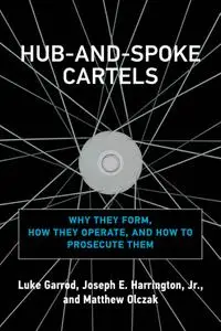 Hub-and-Spoke Cartels: Why They Form, How They Operate, and How to Prosecute Them (The MIT Press)