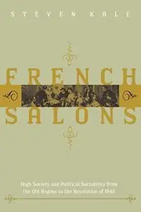 French Salons: High Society and Political Sociability from the Old Regime to the Revolution of 1848