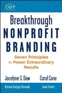 Breakthrough Nonprofit Branding: Seven Principles to Power Extraordinary Results (repost)