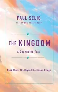 The Kingdom: A Channeled Text (The Beyond the Known Trilogy, Book 3)