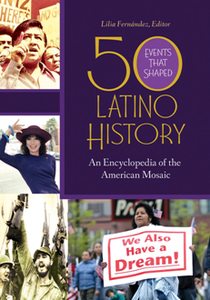50 Events That Shaped Latino History : An Encyclopedia of the American Mosaic [2 Volumes]
