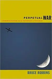 Perpetual War: Cosmopolitanism from the Viewpoint of Violence