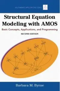 Structural Equation Modeling With AMOS: Basic Concepts, Applications, and Programming (2nd Edition) [Repost]