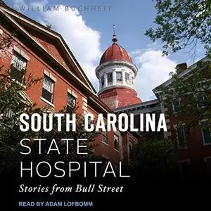 The South Carolina State Hospital: Stories from Bull Street [Audiobook]