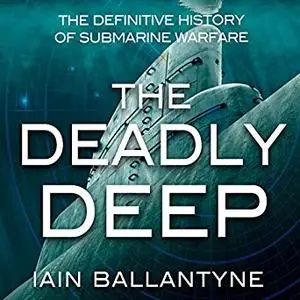 The Deadly Deep: The Definitive History of Submarine Warfare [Audiobook]