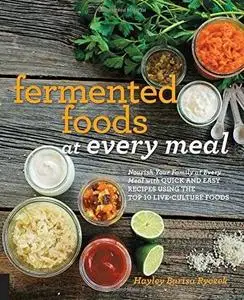 Fermented Foods at Every Meal: Nourish Your Family at Every Meal with Quick and Easy Recipes Using the Top (repost)