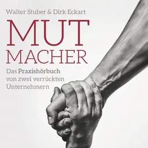 «Mutmacher: Das Praxishandbuch von zwei verrückten Unternehmern» by Walter Stuber,Dirk Eckart