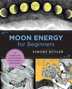 Moon Energy for Beginners: An Introduction to Moon Spells, Lunar Phases, and Rituals (New Shoe Press)