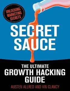 Secret Sauce: The Ultimate Growth Hacking Guide
