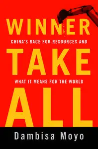 Dambisa Moyo - Winner Take All: China's Race for Resources and What It Means for the World [Repost]