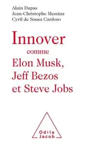 Alain Dupas, Jean-Christophe Messina, Cyril de Sousa Cardoso, "Innover comme Elon Musk, Jeff Bezos et Steve Jobs"