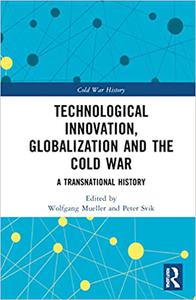 Technological Innovation, Globalization and the Cold War: A Transnational History