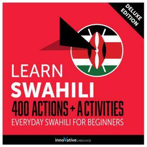 Learn Swahili: 400 Actions + Activities Everyday Swahili for Beginners (Deluxe Edition) [Audiobook]