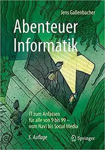 Abenteuer Informatik: IT zum Anfassen für alle von 9 bis 99 – vom Navi bis Social Media, 5. Auflage