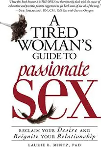 A Tired Woman's Guide to Passionate Sex: Reclaim Your Desire and Reignite Your Relationship