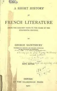 A short history of French literature (from the earliest texts to the close of the nineteenth century) by George Saintsbu