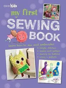 My First Sewing Book: 35 Easy and Fun Projects for Children Age 7 Years Old an Up