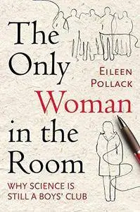 The only woman in the room : why science is still a boys' club