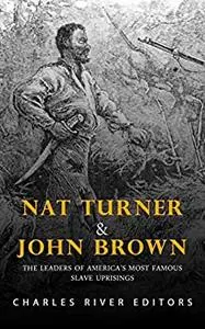 Nat Turner and John Brown: The Leaders of America’s Most Famous Slave Uprisings
