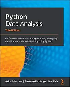 Python Data Analysis: Perform data collection, data processing, wrangling, visualization, and model building using Pytho Ed 3