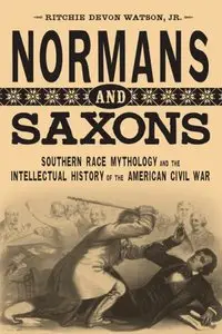 Normans and Saxons: Southern Race Mythology and the Intellectual History by Ritchie Devon Watson (Repost)