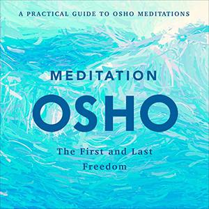 Meditation: The First and Last Freedom: A Practical Guide to Osho Meditations [Audiobook]