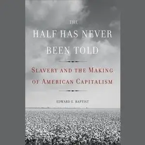 «The Half Has Never Been Told» by Edward E. Baptist