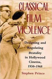 Classical Film Violence: Designing and Regulating Brutality in Hollywood Cinema, 1930-1968 (Repost)