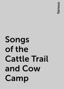 «Songs of the Cattle Trail and Cow Camp» by Various