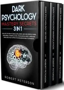 Dark Psychology Mastery Secrets: 3 in 1: The Art of How to Read, Influence and Win People Using Subliminal Manipulation, Persua