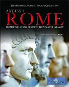 Ancient Rome: From Romulus and Remus to the Visigoth Invasion (Britannica Guide to Ancient Civilizations)