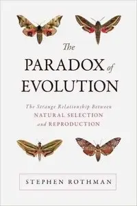 The Paradox of Evolution: The Strange Relationship between Natural Selection and Reproduction