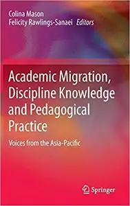 Academic Migration, Discipline Knowledge and Pedagogical Practice: Voices from the Asia-Pacific
