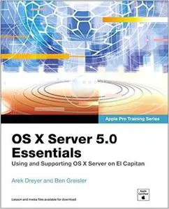 OS X Server 5.0 Essentials - Apple Pro Training Series: Using and Supporting OS X Server on El Capitan (3rd Edition) (Repost)
