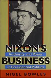 Nixon's Business: Authority and Power in Presidential Politics