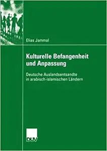 Kulturelle Befangenheit und Anpassung: Deutsche Auslandsentsandte in arabisch-islamischen Ländern