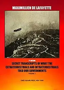 7th Edition. Secret Transcripts of what the Extraterrestrials and Intraterrestrials Told our Governments. Volume 1
