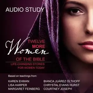 «Twelve More Women of the Bible: Bible Study Source» by Lisa Harper,Courtney Joseph,Karen Ehman,Bianca Juarez Olthoff,Ch