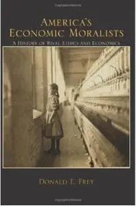 America's Economic Moralists: A History of Rival Ethics and Economics (Repost)
