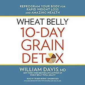 Wheat Belly 10-Day Grain Detox: Reprogram Your Body for Rapid Weight Loss and Amazing Health [Audiobook]