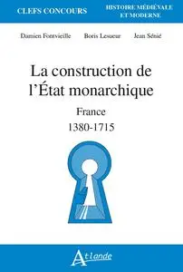 La construction de l'État monarchique: France 1380-1715 - Damien Fontvieille, Boris Lesueur, Jean Sénié
