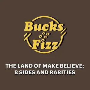 Bucks Fizz - The Land of Make Believe: B Sides and Rarities (2023)
