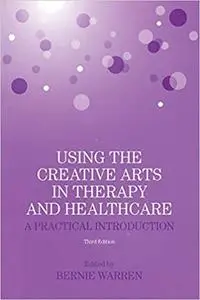 Using the Creative Arts in Therapy and Healthcare: A Practical Introduction