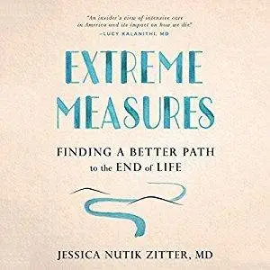 Extreme Measures: Finding a Better Path to the End of Life (Audiobook)