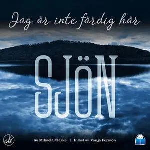 «Sjön – Jag är inte färdig här» by Mikaela Clarke