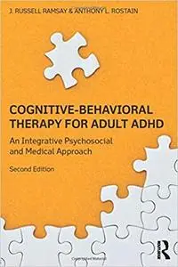 Cognitive Behavioral Therapy for Adult ADHD: An Integrative Psychosocial and Medical Approach Ed 2